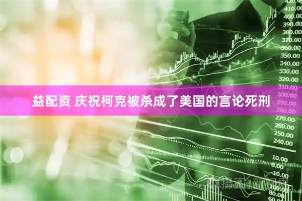 益配资 庆祝柯克被杀成了美国的言论死刑