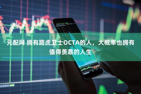 元配网 拥有路虎卫士OCTA的人，大概率也拥有值得羡慕的人生