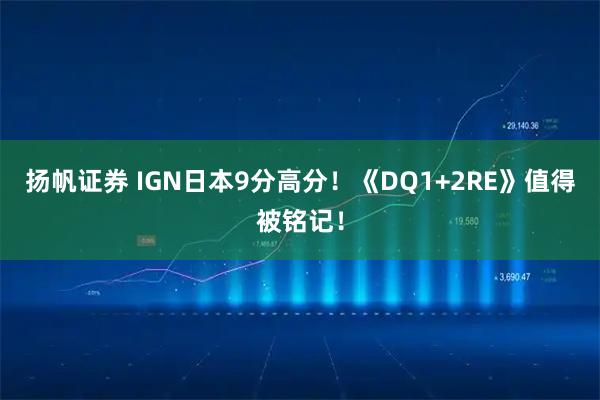 扬帆证券 IGN日本9分高分!《DQ1+2RE》值得被铭记!