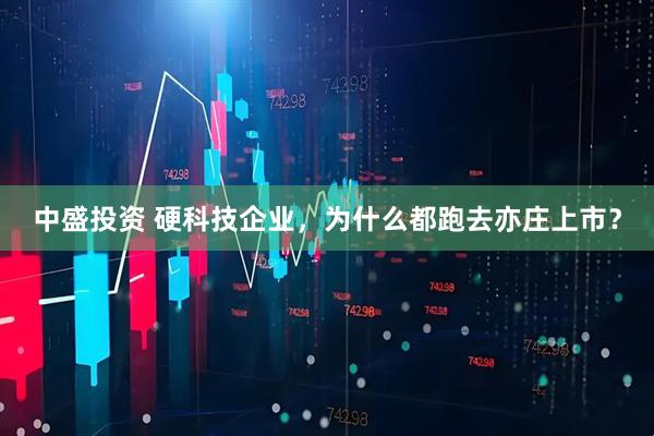 中盛投资 硬科技企业，为什么都跑去亦庄上市？